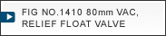 FIG NO.1410 80mm VAC,RELIEF FLOAT VALVE