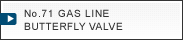 No.71 GAS LINE BUTTERFLY VALVE