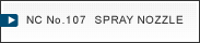 NC No.107  SPRAY NOZZLE